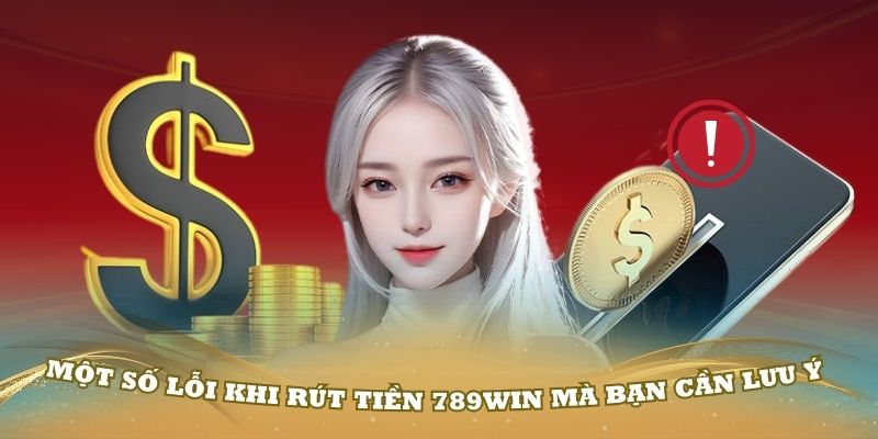 Một số lỗi khi rút tiền 789Win mà bạn cần lưu ý