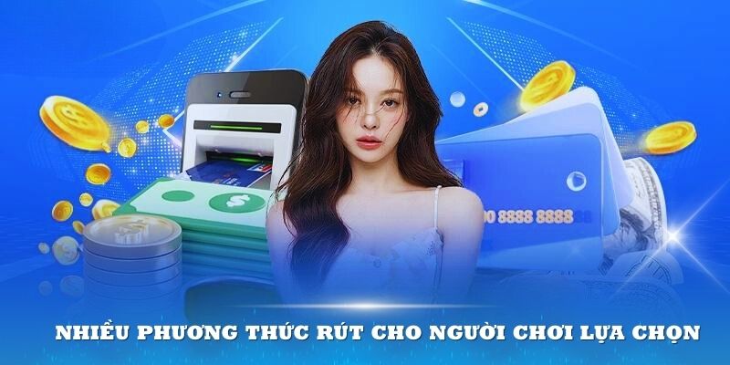 Đơn vị cung cấp nhiều phương thức rút cho người chơi lựa chọn