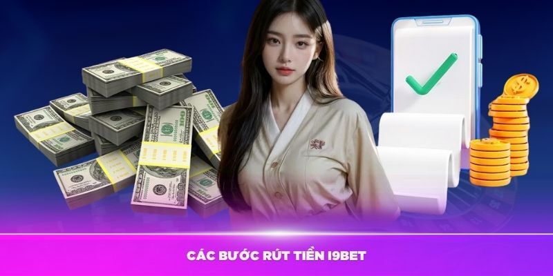 Hướng dẫn các bước rút tiền i9bet nhanh tức thì