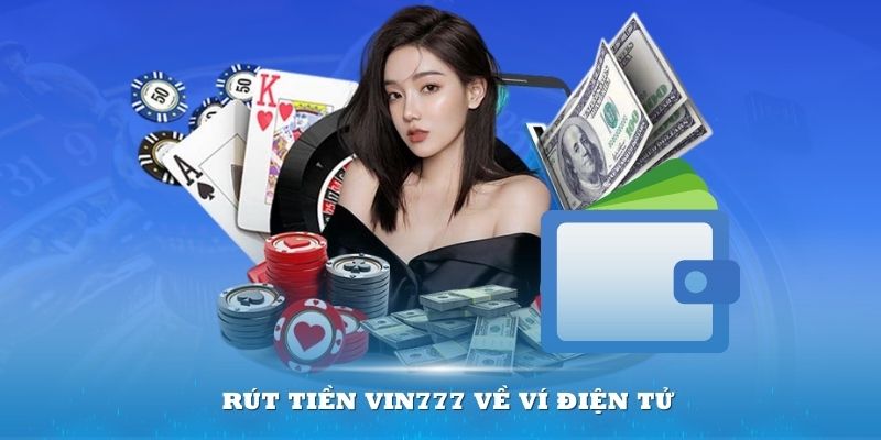 Rút tiền Vin777 về ví điện tử là cách được sử dụng rộng rãi nhất