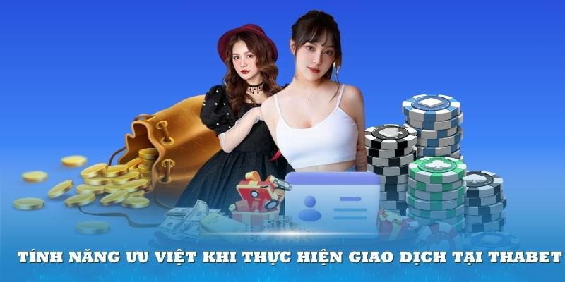 Tính năng ưu việt khi thực hiện giao dịch tại Thabet