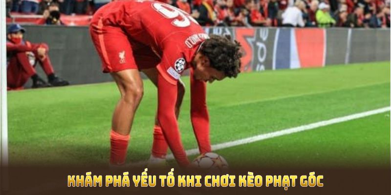 Khám phá yếu tố khi chơi kèo phạt góc tại cổng game uy tín